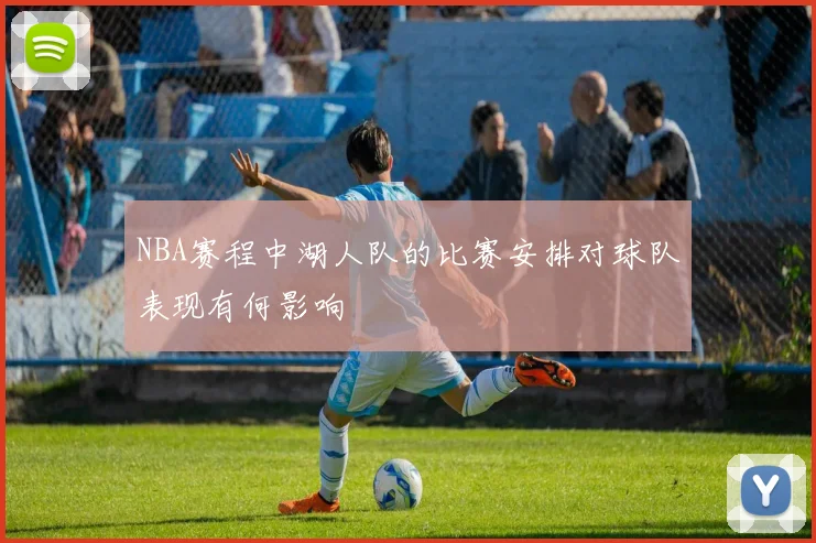 NBA赛程中湖人队的比赛安排对球队表现有何影响