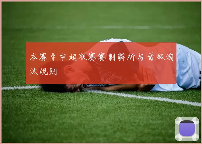 本赛季中超联赛赛制解析与晋级淘汰规则