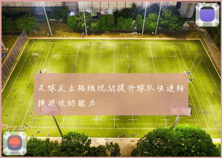 足球反击路线规划提升球队快速转换进攻的能力