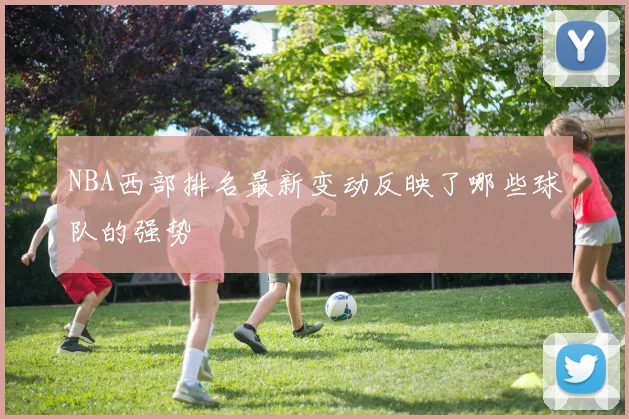 NBA西部排名最新变动反映了哪些球队的强势