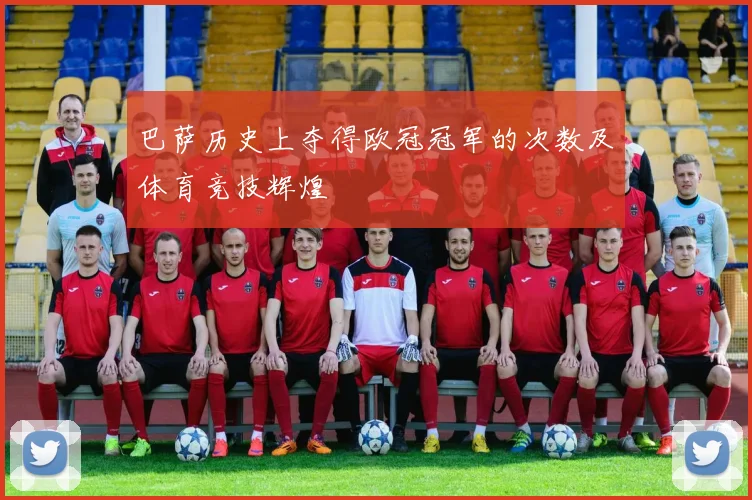 巴萨历史上夺得欧冠冠军的次数及体育竞技辉煌