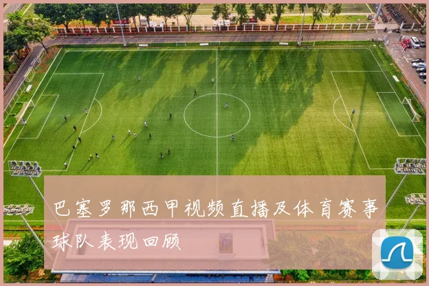 巴塞罗那西甲视频直播及体育赛事球队表现回顾